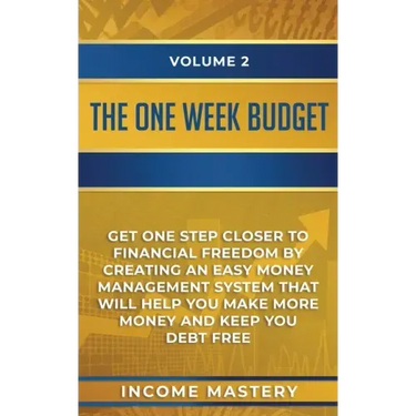 The One-Week Budget: Get One Step Closer to Financial Freedom by Creating an Easy Money Management System That Will Help You Make More Mone