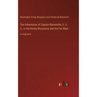 The Adventures of Captain Bonneville, U. S. A., in the Rocky Mountains and the Far West: in large print