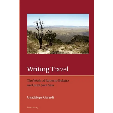 Writing Travel: The Work of Roberto Bolaño and Juan José Saer