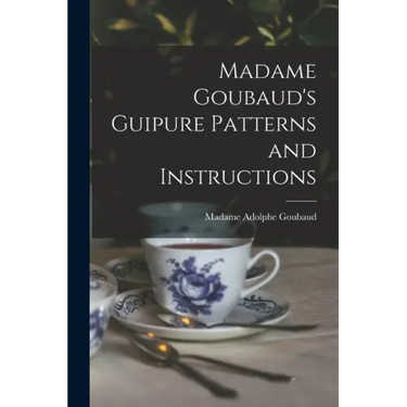 Madame Goubaud's Guipure Patterns and Instructions