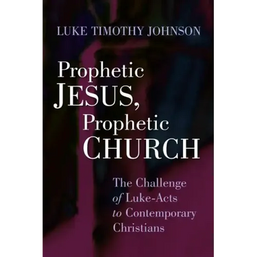 Prophetic Jesus, Prophetic Church: The Challenge of Luke-Acts to Contemporary Christians