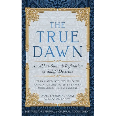 The True Dawn: An Ahl as-Sunnah Refutation of 'Salafi' Doctrine