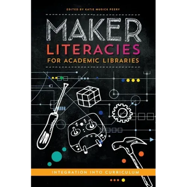 Maker Literacies for Academic Libraries: Integration into Curriculum