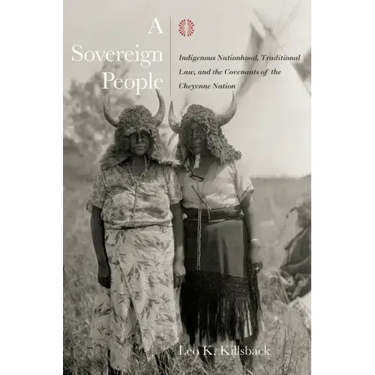 A Sovereign People: Indigenous Nationhood, Traditional Law, and the Covenants of the Cheyenne Nation