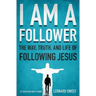 I Am a Follower: The Way, Truth, and Life of Following Jesus