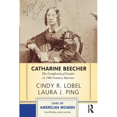 Catharine Beecher: The Complexity of Gender in Nineteenth-Century America