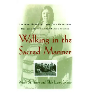 Walking in the Sacred Manner: Healers, Dreamers, and Pipe Carriers--Medicine Women of the Plains