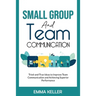 Small Group and Team Communication: Tried-and-True Ideas to Improve Team Communication and Achieving Superior Performance