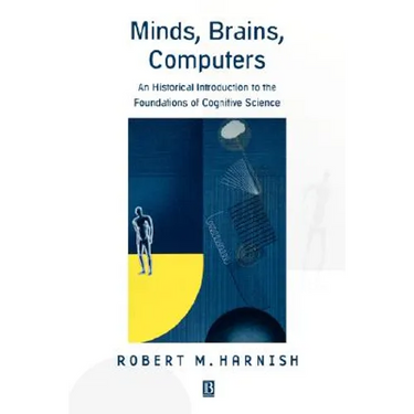 Minds, Brains, Computers: An Historical Introduction to the Foundations of Cognitive Science