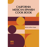 California Mexican-Spanish Cook Book: Selected Mexican And Spanish Recipes