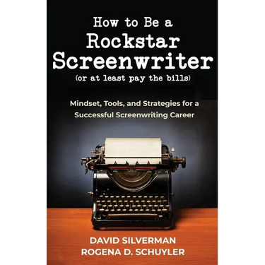 How to Be a Rockstar Screenwriter (or at least pay the bills): Mindset, Tools, and Strategies for a Successful Screenwriting Career