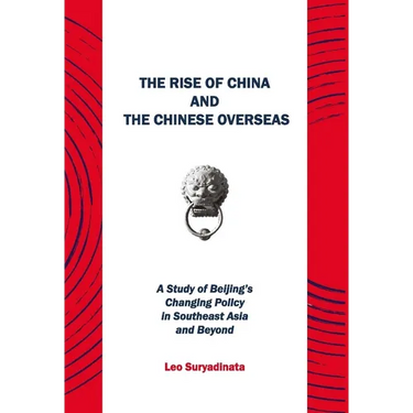 The Rise of China and the Chinese Overseas: A Study of Beijing's Changing Policy in Southeast Asia and Beyond