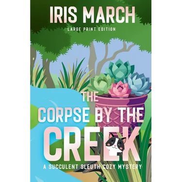 The Corpse by the Creek Large Print: A Succulent Sleuth Cozy Mystery