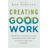 Creating Good Work: The World's Leading Social Entrepreneurs Show How to Build a Healthy Economy
