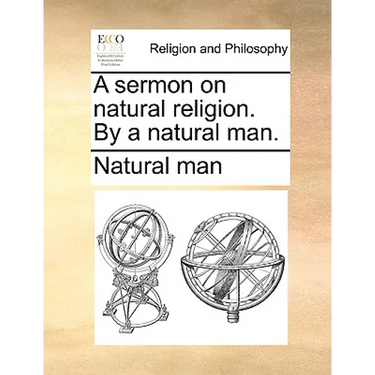 A Sermon on Natural Religion. by a Natural Man.