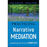 Practicing Narrative Mediation: Loosening the Grip of Conflict
