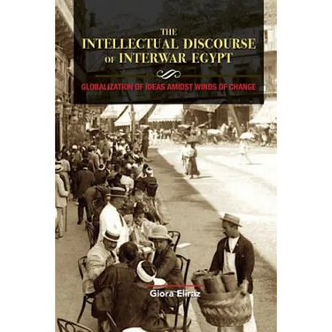 The Intellectual Discourse of Interwar Egypt: Globalization of Ideas Amidst Winds of Change