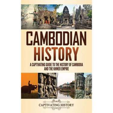 Cambodian History: A Captivating Guide to the History of Cambodia and the Khmer Empire