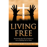 Living Free: Maximizing The Gift of Freedom to Live a Fulfilling Life In Christ