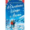 A Christmas Escape to Arran: A heart-warming and uplifting novel set in Scotland