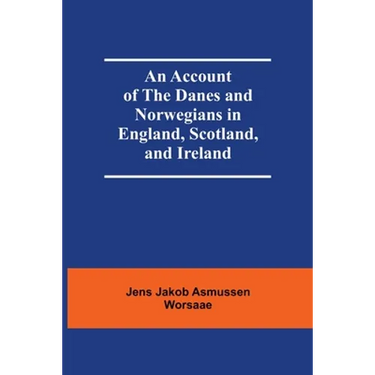 An Account Of The Danes And Norwegians In England, Scotland, And Ireland