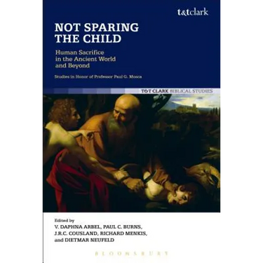 Not Sparing the Child: Human Sacrifice in the Ancient World and Beyond