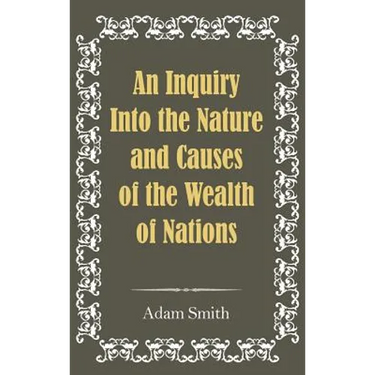 An Inquiry Into the Nature and Causes of the Wealth of Nations