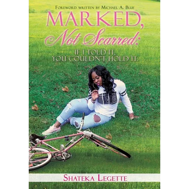 Marked, Not Scarred: If I Told It, You Couldn't Hold It