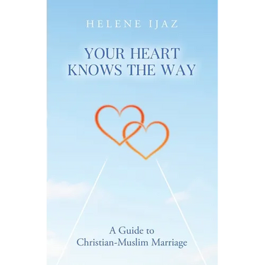 Your Heart Knows The Way: A Guide to Christian-Muslim Marriage