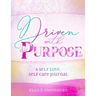 Driven With Purpose: A Self Care, Self Love Journal