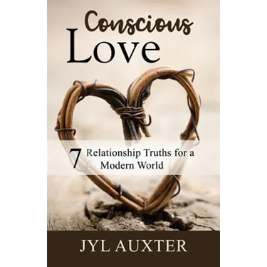 Conscious Love: 7 Relationship Truths for a Modern World