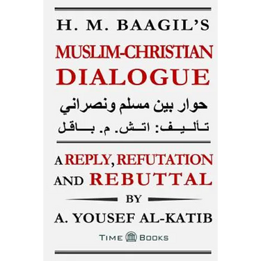 H. M. Baagil's Muslim-Christian Dialogue: A Reply, Refutation and Rebuttal