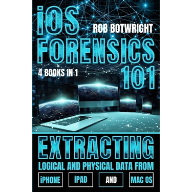 iOS Forensics 101: Extracting Logical And Physical Data From iPhone, iPad And Mac OS
