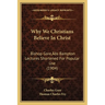 Why We Christians Believe In Christ: Bishop Gore's Bampton Lectures Shortened For Popular Use (1904)