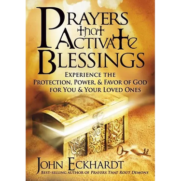 Prayers That Activate Blessings: Experience the Protection, Power & Favor of God for You & Your Loved Ones