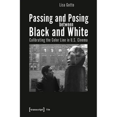 Passing and Posing Between Black and White: Calibrating the Color Line in U.S. Cinema