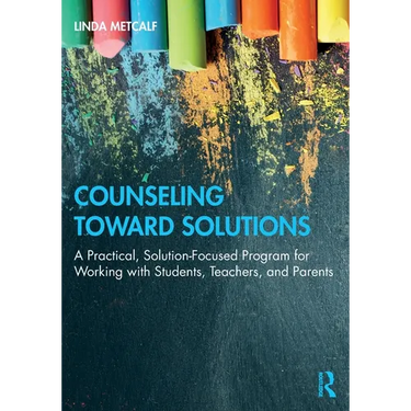 Counseling Toward Solutions: A Practical, Solution-Focused Program for Working with Students, Teachers, and Parents