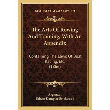 The Arts Of Rowing And Training, With An Appendix: Containing The Laws Of Boat Racing, Etc. (1866)