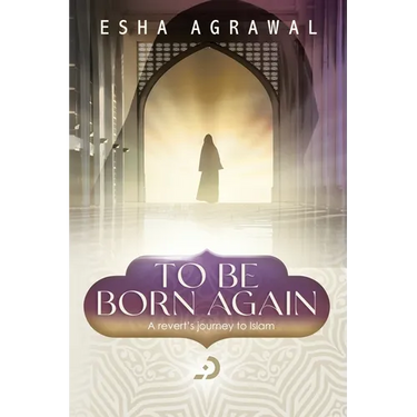 To Be Born Again: A Revert's Journey to Islam