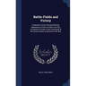 Battle-Fields and Victory: A Narrative of the Principle Military Operations of the Civil War From the Accession of Grant to the Command of the Un