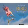 Mastering Bird Photography: The Art, Craft, and Technique of Photographing Birds and Their Behavior