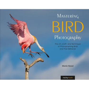 Mastering Bird Photography: The Art, Craft, and Technique of Photographing Birds and Their Behavior