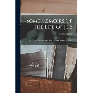 Some Memoirs Of The Life Of Job: The Son Of Solomon The High Priest Of Boonda In Africa