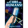 To Cure The Humans!