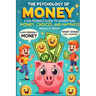 Psychology of Money: A Kid-Friendly Guide for Young Readers to Understand Money, Smart Choices, and Happiness