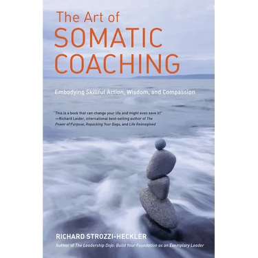 The Art of Somatic Coaching: Embodying Skillful Action, Wisdom, and Compassion