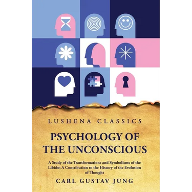 Psychology of the Unconscious A Study of the Transformations and Symbolisms of the Libido