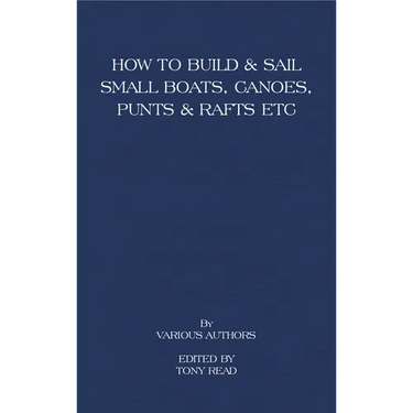 How to Build and Sail Small Boats - Canoes - Punts and Rafts