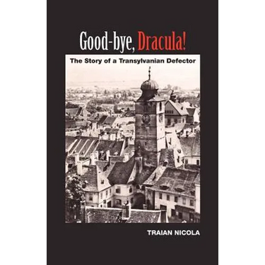 Good-Bye, Dracula!: The Story of a Transylvanian Defector