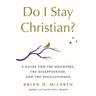 Do I Stay Christian?: A Guide for the Doubters, the Disappointed, and the Disillusioned